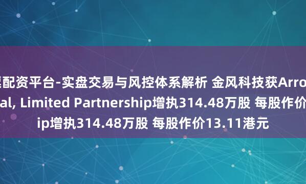 股票配资平台-实盘交易与风控体系解析 金风科技获Arrowstreet Capital, Limited Partnership增执314.48万股 每股作价13.11港元