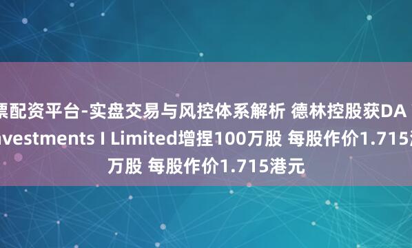 股票配资平台-实盘交易与风控体系解析 德林控股获DA Wolf Investments I Limited增捏100万股 每股作价1.715港元