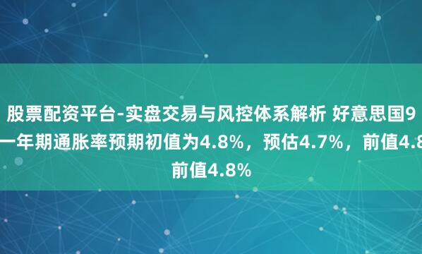 股票配资平台-实盘交易与风控体系解析 好意思国9月一年期通胀率预期初值为4.8%，预估4.7%，前值4.8%